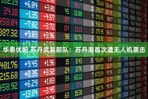 华泰优配 苏丹武装部队：苏丹港首次遭无人机袭击
