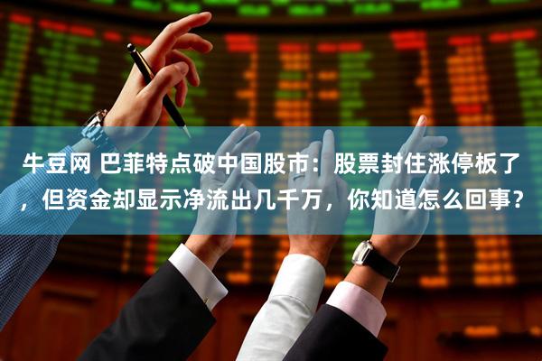 牛豆网 巴菲特点破中国股市：股票封住涨停板了，但资金却显示净流出几千万，你知道怎么回事？