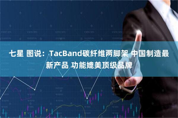 七星 图说：TacBand碳纤维两脚架 中国制造最新产品 功能媲美顶级品牌
