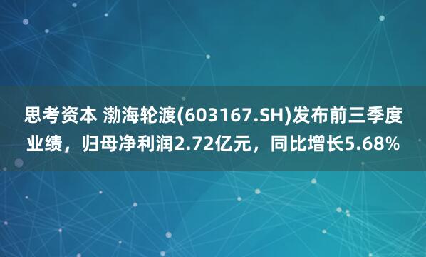 思考资本 渤海轮渡(603167.SH)发布前三季度业绩,归母净利润2.72亿元,同比增长5.68%